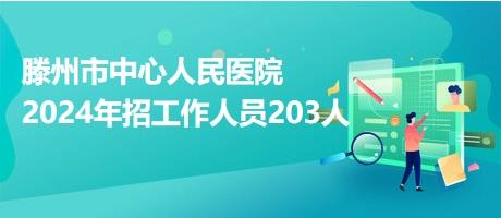 滕州市中心人民医院2024年招工作人员203人