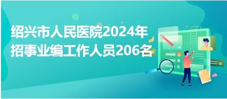 绍兴市人民医院2024年招事业编工作人员206名