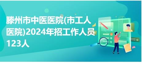 滕州市中医医院(市工人医院)2024年招工作人员123人