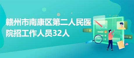 赣州市南康区第二人民医院招工作人员32人