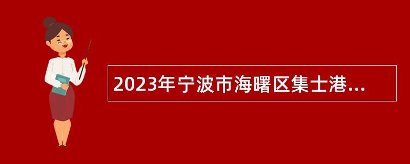 2023年宁波市海曙区集士港镇招聘公告