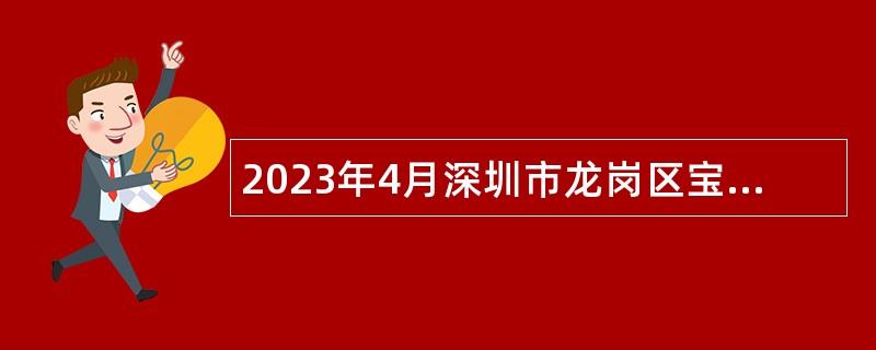 2023年4月深圳市龙岗区宝龙公共卫生服务中心招聘专业技术聘员公告