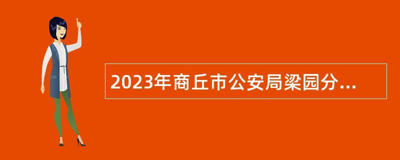 2023年商丘市公安局梁园分局招聘公共安全服务人员公告