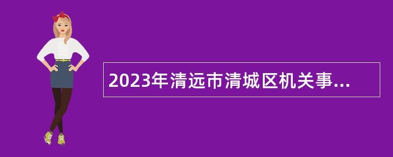 2023年清远市清城区机关事务管理局招聘公告