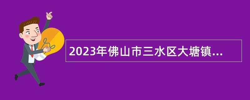 2023年佛山市三水区大塘镇专职消防员招聘公告