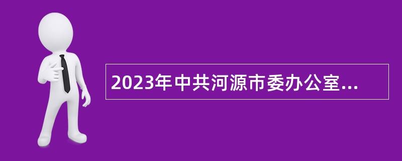 2023年中共河源市委办公室招聘事业单位人员公告