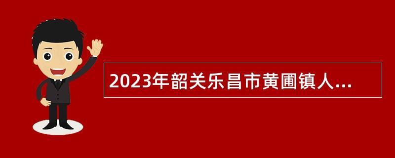 2023年韶关乐昌市黄圃镇人民政府消防专职工作人员招聘公告