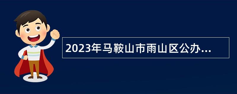 2023年马鞍山市雨山区公办幼儿园派遣制后勤辅助人员招聘公告