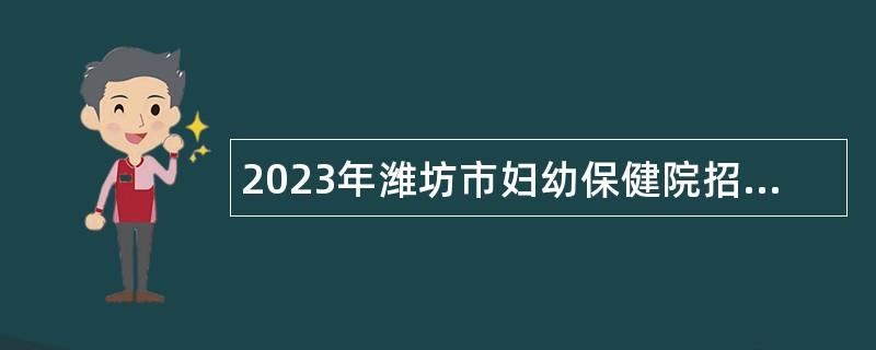 2023年潍坊市妇幼保健院招聘公告