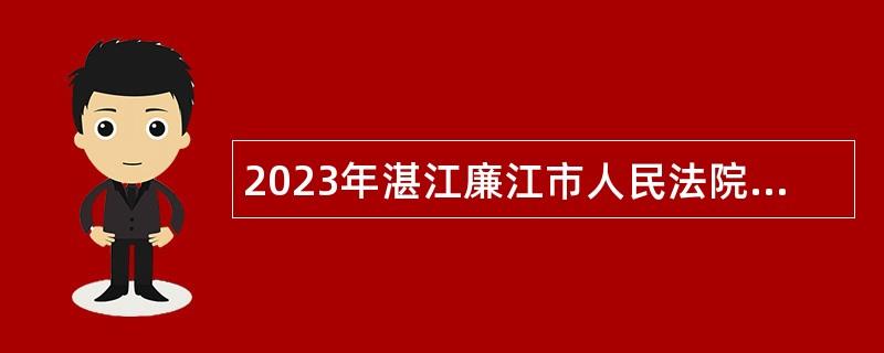 2023年湛江廉江市人民法院招聘劳动合同制书记员公告