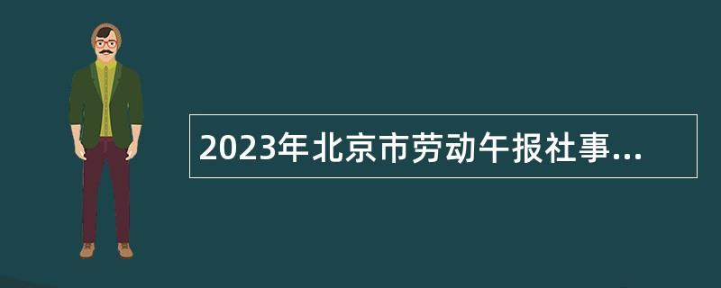 2023年北京市劳动午报社事业单位招聘公告（第二批）