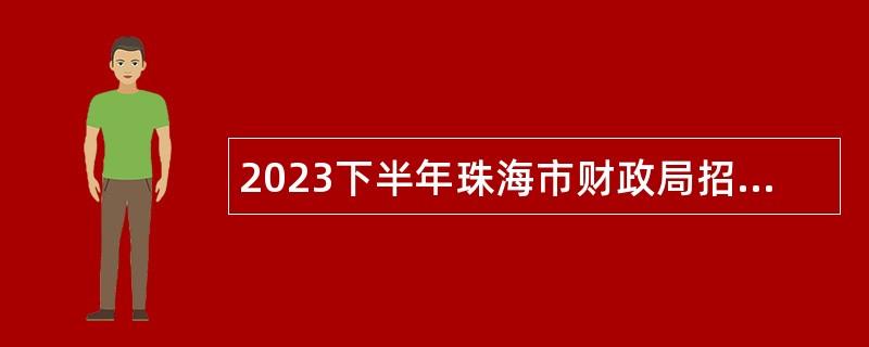 2023下半年珠海市财政局招聘合同制职员公告