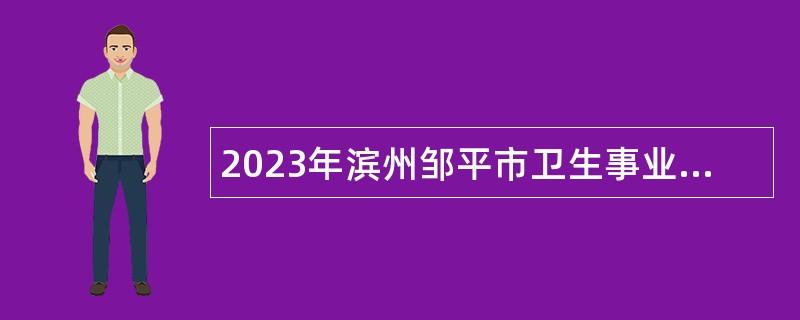 2023年滨州邹平市卫生事业单位招聘工作人员简章