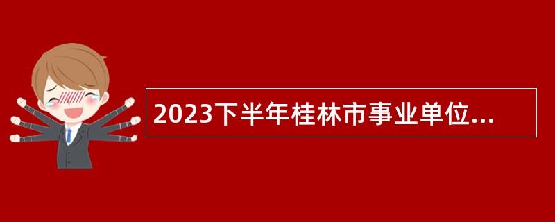 2023下半年桂林市事业单位招聘应征入伍大学毕业生公告