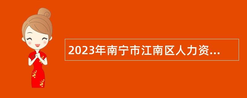 2023年南寧市江南區(qū)人力資源和社會(huì)保障局招聘工作人員公告