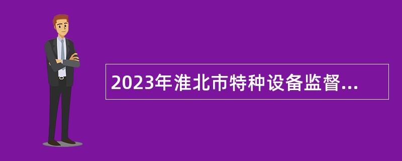 2023年淮北市特种设备监督检验中心招聘公告