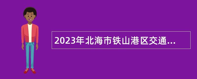 2023年北海市铁山港区交通运输局招聘公告