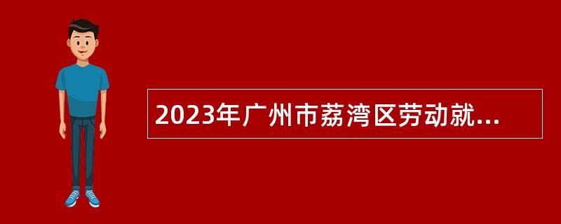 2023年广州市荔湾区劳动就业服务管理中心招聘编外人员公告