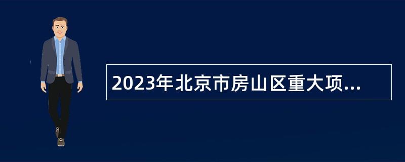 2023年北京市房山区重大项目协调服务中心招聘公告