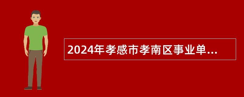 2024年孝感市孝南区事业单位统一招聘公告（39人）