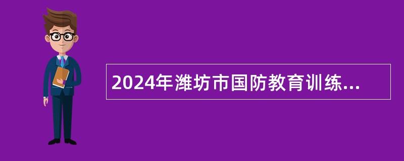 2024年潍坊市国防教育训练基地招聘军事教练员简章