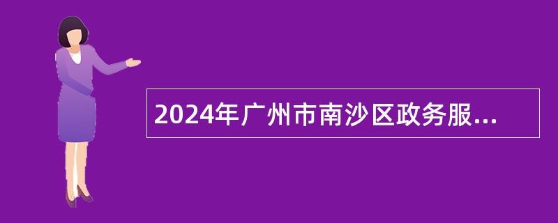 2024年广州市南沙区政务服务数据管理局下属事业单位招聘编外人员公告