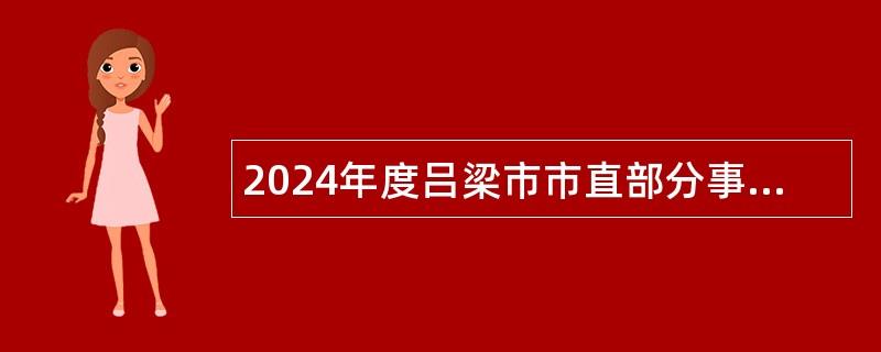 2024年度吕梁市市直部分事业单位招才引智公告