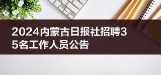 2024内蒙古日报社招聘35名工作人员公告