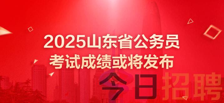 山东公务员成绩 2025山东省公务员考试成绩或将发布 山东省考笔试成绩 山东省考成绩查询时间 