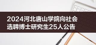 2024河北唐山学院向社会选聘博士研究生25人公告