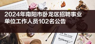 2024年南阳市卧龙区招聘事业单位工作人员102名公告