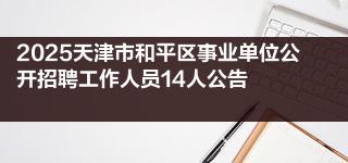 2025天津市和平區(qū)事業(yè)單位公開招聘工作人員14人公告