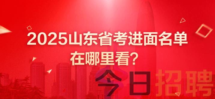 山东公务员面试 山东公务员面试公告 山东省考进面名单 山东省考进面名单在哪里看 山东公务员面试名单