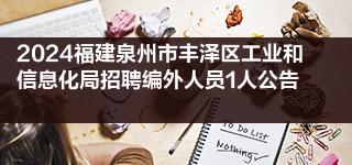 2024福建泉州市豐澤區(qū)工業(yè)和信息化局招聘編外人員1人公告