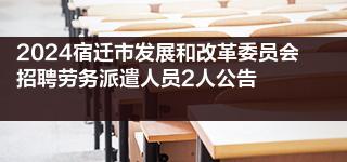 2024宿迁市发展和改革委员会招聘劳务派遣人员2人公告