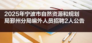 2025年宁波市自然资源和规划局鄞州分局编外人员招聘2人公告